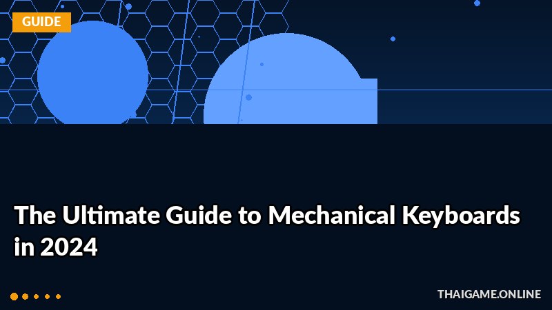 The Ultimate Guide to Mechanical Keyboards in 2024