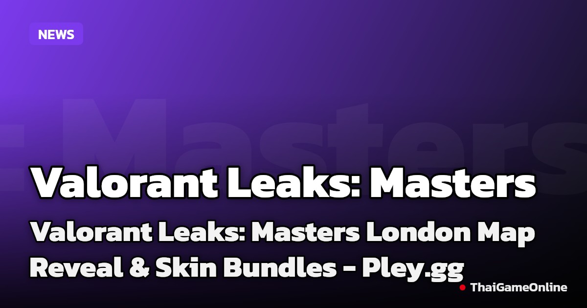 Valorant Leaks: Masters London Map Reveal & Skin Bundles - Pley.gg