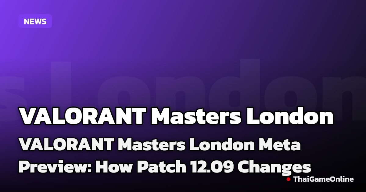 VALORANT Masters London Meta Preview: How Patch 12.09 Changes Everything - Hotspawn