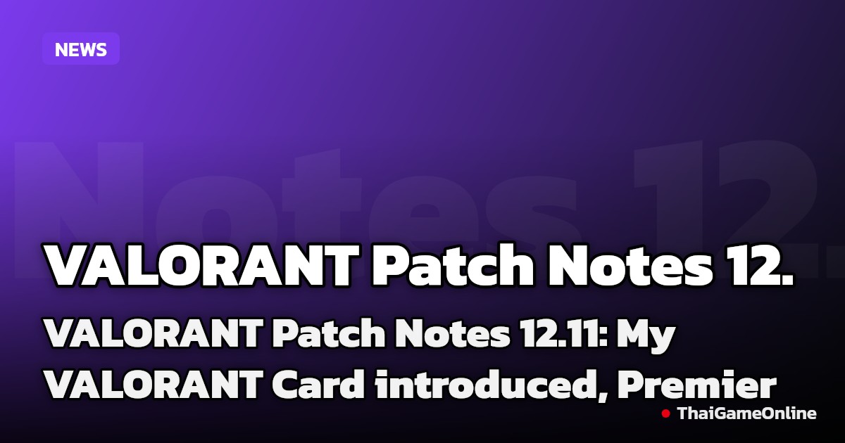 VALORANT Patch Notes 12.11: My VALORANT Card introduced, Premier tweaks, and bug fixes - Hotspawn