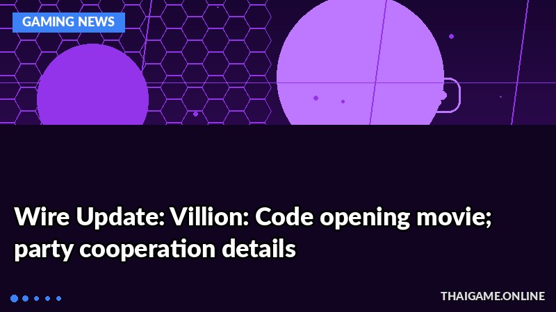 Wire Update: Villion: Code opening movie; party cooperation details