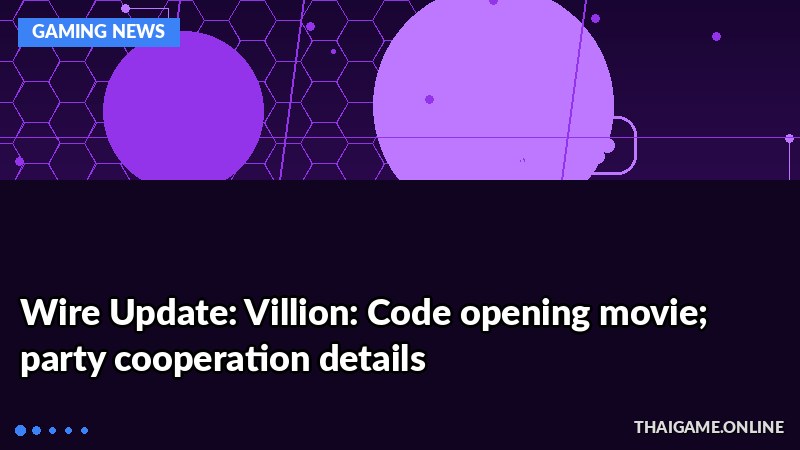 Wire Update: Villion: Code opening movie; party cooperation details